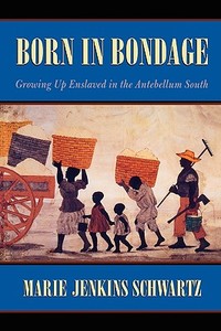 Born in Bondage - Growing Up Enslaved in the Antebellum South di Marie Jenkins Schwartz edito da Harvard University Press