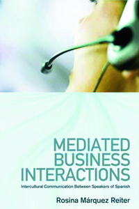 Mediated Business Interactions: Intercultural Communication Between Speakers of Spanish di Rosina Marquez-Reiter edito da PAPERBACKSHOP UK IMPORT