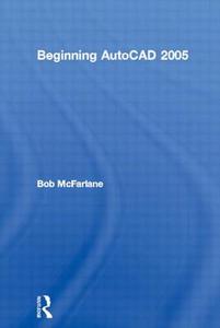 Beginning AutoCAD 2005 di Bob Mcfarlane edito da Routledge