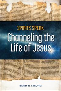 Spirits Speak: Channeling the Life of Jesus di Barry R. Strohm edito da Schiffer Publishing Ltd