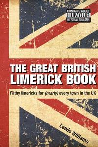 The Great British Limerick Book: Filthy Limericks for (Nearly) Every Town in the UK di Lewis Williams edito da Corona Books UK