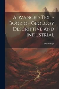 Advanced Text-Book of Geology Descriptive and Industrial di David Page edito da LEGARE STREET PR
