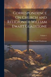 Correspondence On Church and Religion of William Ewart Gladstone; Volume 1 di William Ewart Gladstone edito da LEGARE STREET PR
