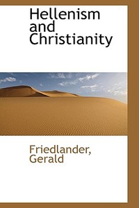 Hellenism And Christianity di Friedlander Gerald edito da Bibliolife