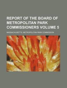 Report of the Board of Metropolitan Park Commissioners Volume 5 di Massachusetts Commission edito da Rarebooksclub.com