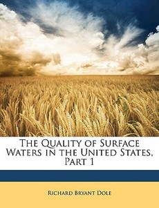 The Quality Of Surface Waters In The Uni di Richard Bryant Dole edito da Nabu Press