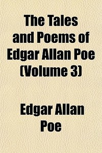 The Tales And Poems Of Edgar Allan Poe (volume 3) di Edgar Allan Poe edito da General Books Llc