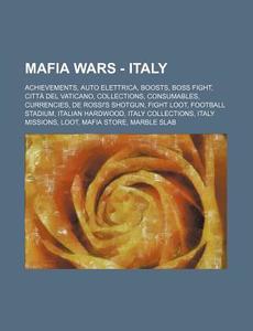 Mafia Wars - Italy: Achievements, Auto Elettrica, Boosts, Boss Fight, Citta del Vaticano, Collections, Consumables, Currencies, de Rossi's di Source Wikia edito da Books LLC, Wiki Series