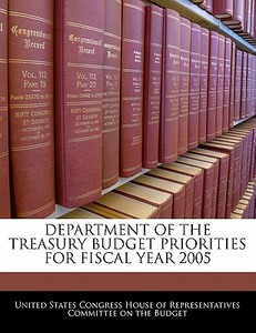Department Of The Treasury Budget Priorities For Fiscal Year 2005 edito da Bibliogov