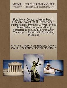 Ford Motor Company, Henry Ford Ii, Ernest R. Breech, Et Al., Petitioners, V. The Honorable Sylvester J. Ryan, United States District Judge, And Harry  di John T Cahill, Whitney North Seymour edito da Gale, U.s. Supreme Court Records