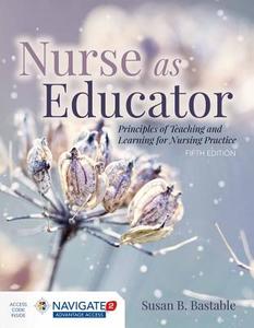 Nurse As Educator: Principles Of Teaching And Learning For Nursing Practice di Susan B. Bastable edito da Jones and Bartlett Publishers, Inc