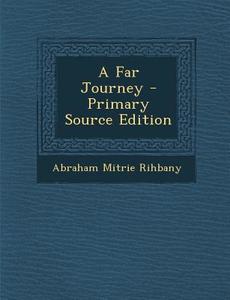 A Far Journey di Abraham Mitrie Rihbany edito da Nabu Press