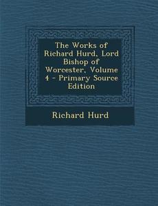 The Works of Richard Hurd, Lord Bishop of Worcester, Volume 4 di Richard Hurd edito da Nabu Press