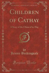 Children Of Cathay di Jennie Beckingsale edito da Forgotten Books