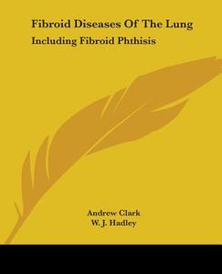 Fibroid Diseases Of The Lung di Andrew Clark, W. J. Hadley, Arnold Chaplin edito da Kessinger Publishing Co