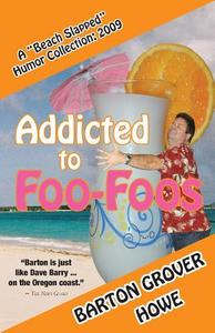 Addicted to Foo-Foos: A Beach Slapped Humor Collection (2009) di Barton Grover Howe edito da Createspace