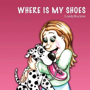 Where Is My Shoes di Londy Boykins edito da OUTSKIRTS PR
