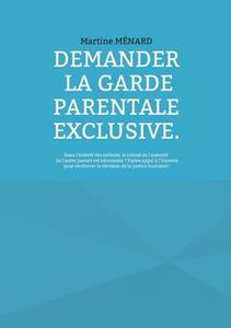 Demander la garde parentale exclusive. di Martine Ménard edito da Books on Demand