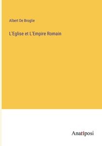 L'Eglise et L'Empire Romain di Albert De Broglie edito da Anatiposi Verlag