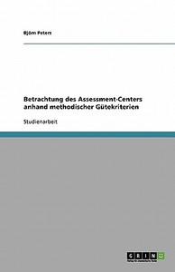 Betrachtung des Assessment-Centers anhand methodischer Gütekriterien di Björn Peters edito da GRIN Publishing