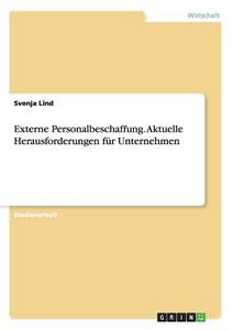 Externe Personalbeschaffung. Aktuelle Herausforderungen für Unternehmen di Svenja Lind edito da GRIN Publishing