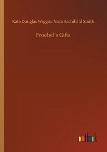 Froebel´s Gifts di Kate Douglas Smith Wiggin edito da Outlook Verlag