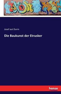 Die Baukunst der Etrusker di Josef Aut Durm edito da hansebooks