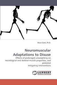 Neuromuscular Adaptations to Disuse di Ph. D.  Clark edito da LAP Lambert Academic Publishing