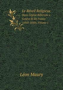 Le Reveil Religieux Dans L'eglise Reformee A Geneve Et En France (1810-1850), Volume 1 di Leon Maury edito da Book On Demand Ltd.