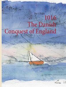 1016 The Danish Conquest of England di Per Ullidtz edito da Books on Demand