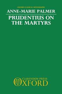 Prudentius on the Martyrs di Anne-Marie Palmer edito da OXFORD UNIV PR