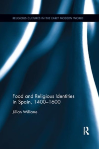 Food And Religious Identities In Spain, 1400-1600 di Jillian Williams edito da Taylor & Francis Ltd