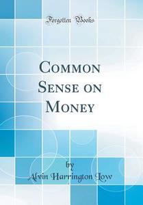 Common Sense on Money (Classic Reprint) di Alvin Harrington Low edito da Forgotten Books