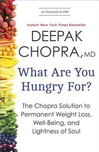 What Are You Hungry For?: The Chopra Solution to Permanent Weight Loss, Well-Being, and Lightness of Soul di Deepak Chopra edito da Harmony