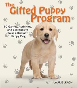 The Gifted Puppy Program: 40 Games, Activities, and Exercises to Raise a Brilliant, Happy Dog di Laurie Leach edito da TFH Publications