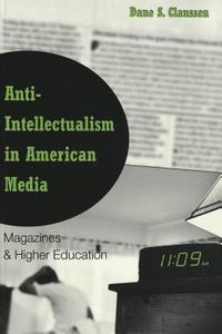 Anti-Intellectualism in American Media di Dane S. Claussen edito da Lang, Peter