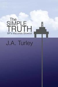 The Simple Truth: BP's Macondo Blowout di J. A. Turley edito da Brier Patch, Llcpany