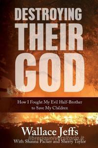 Destroying Their God: How I Fought My Evil Half-Brother to Save My Children di Wallace Jeffs edito da ZARAHEMLA BOOKS