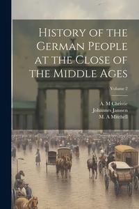 History of the German People at the Close of the Middle Ages; Volume 2 di Johannes Janssen edito da LEGARE STREET PR