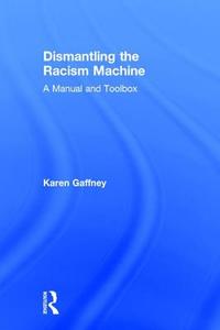Dismantling the Racism Machine di Karen Gaffney edito da Taylor & Francis Ltd