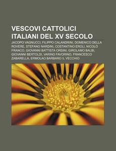 Vescovi Cattolici Italiani Del Xv Secolo di Fonte Wikipedia edito da Books LLC, Wiki Series