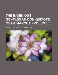 The Ingenious Gentleman Don Quixote Of La Mancha (volume 5) di Miguel De Cervantes Saavedra edito da General Books Llc
