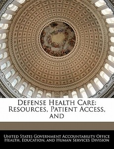 Defense Health Care: Resources, Patient Access, And edito da Bibliogov