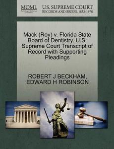 Mack (roy) V. Florida State Board Of Dentistry. U.s. Supreme Court Transcript Of Record With Supporting Pleadings di Robert J Beckham, Edward H Robinson edito da Gale Ecco, U.s. Supreme Court Records