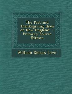 The Fast and Thanksgiving Days of New England - Primary Source Edition di William Deloss Love edito da Nabu Press