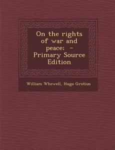 On the Rights of War and Peace; di William Whewell, Hugo Grotius edito da Nabu Press