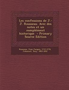 Les Confessions de J.-J. Rousseau. Avec Des Notes Et Un Complement Historique di Rousseau Jean-Jacques 1712-1778, Johannot Tony 1803-1852 edito da Nabu Press