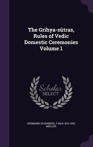 The Grihya-sutras, Rules Of Vedic Domestic Ceremonies Volume 1 di Hermann Oldenberg, F Max 1823-1900 Muller edito da Palala Press