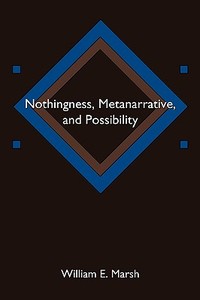 Nothingness, Metanarrative, and Possibility di William E. Marsh edito da AUTHORHOUSE