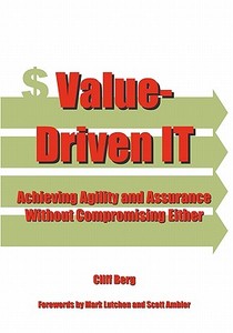 Value-Driven It: Achieving Agility and Assurance Without Compromising Either di Clifford Berg edito da Booksurge Publishing